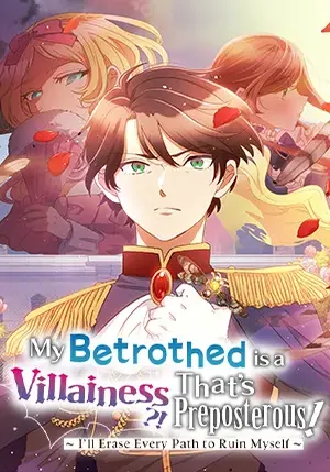 My Betrothed is a Villainess?! That's Preposterous! ~I'll Erase Every Path to Ruin Myself~